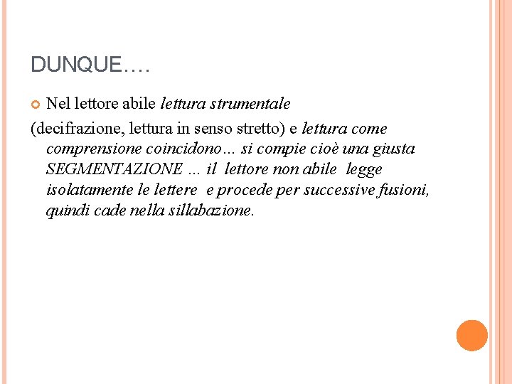 DUNQUE…. Nel lettore abile lettura strumentale (decifrazione, lettura in senso stretto) e lettura come