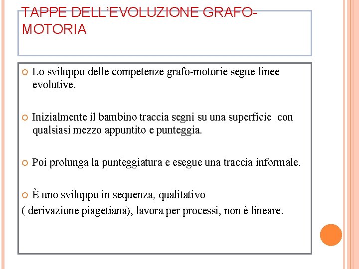 TAPPE DELL’EVOLUZIONE GRAFOMOTORIA Lo sviluppo delle competenze grafo-motorie segue linee evolutive. Inizialmente il bambino