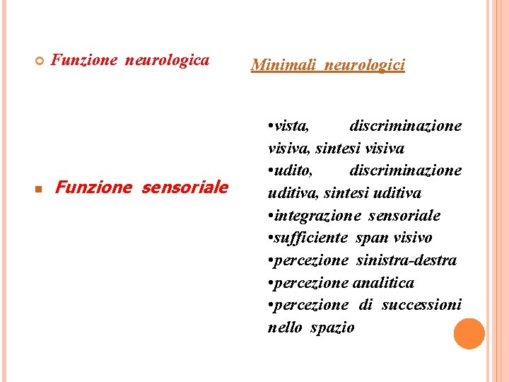  n Funzione neurologica Funzione sensoriale Minimali neurologici • vista, discriminazione visiva, sintesi visiva