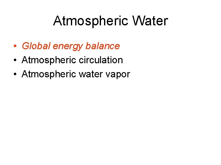 Atmospheric Water • Global energy balance • Atmospheric circulation • Atmospheric water vapor 