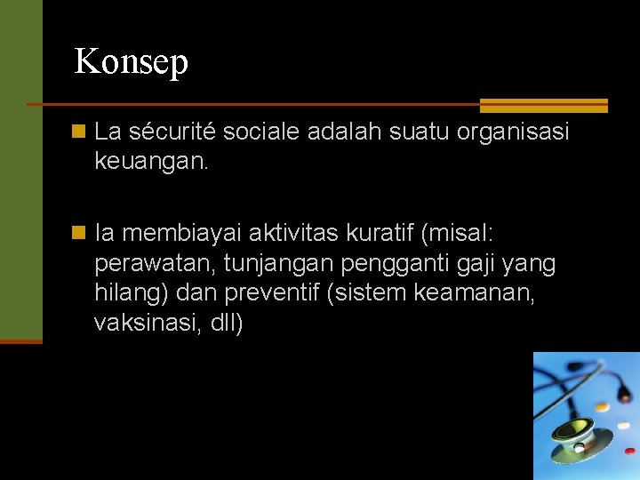 Konsep n La sécurité sociale adalah suatu organisasi keuangan. n Ia membiayai aktivitas kuratif