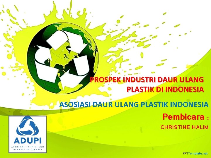 PROSPEK INDUSTRI DAUR ULANG PLASTIK DI INDONESIA ASOSIASI DAUR ULANG PLASTIK INDONESIA Pembicara :