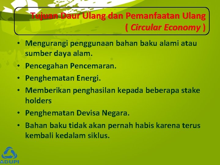 Tujuan Daur Ulang dan Pemanfaatan Ulang ( Circular Economy ) • Mengurangi penggunaan bahan