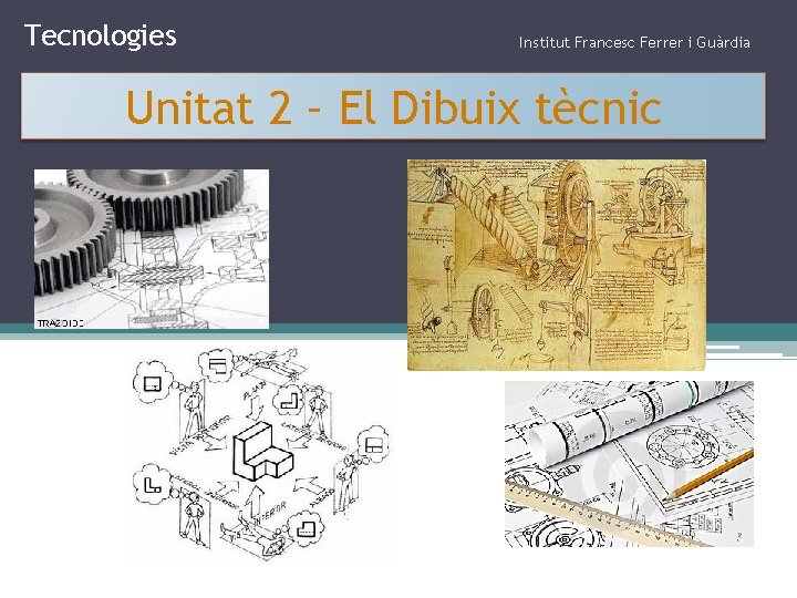 Tecnologies Institut Francesc Ferrer i Guàrdia Unitat 2 – El Dibuix tècnic 