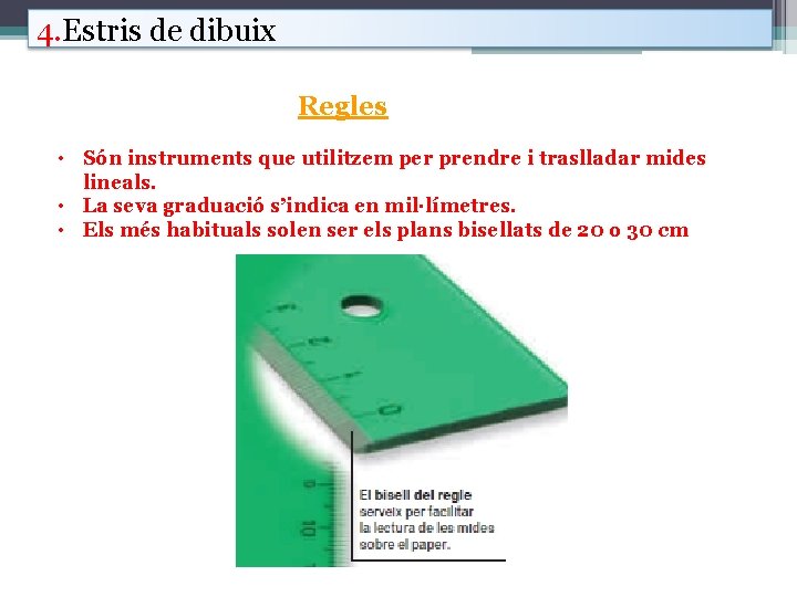 4. Estris de dibuix Regles • Són instruments que utilitzem per prendre i traslladar