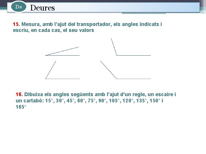 De Deures 15. Mesura, amb l’ajut del transportador, els angles indicats i escriu, en