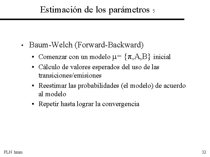 Estimación de los parámetros 5 • Baum-Welch (Forward-Backward) • Comenzar con un modelo =