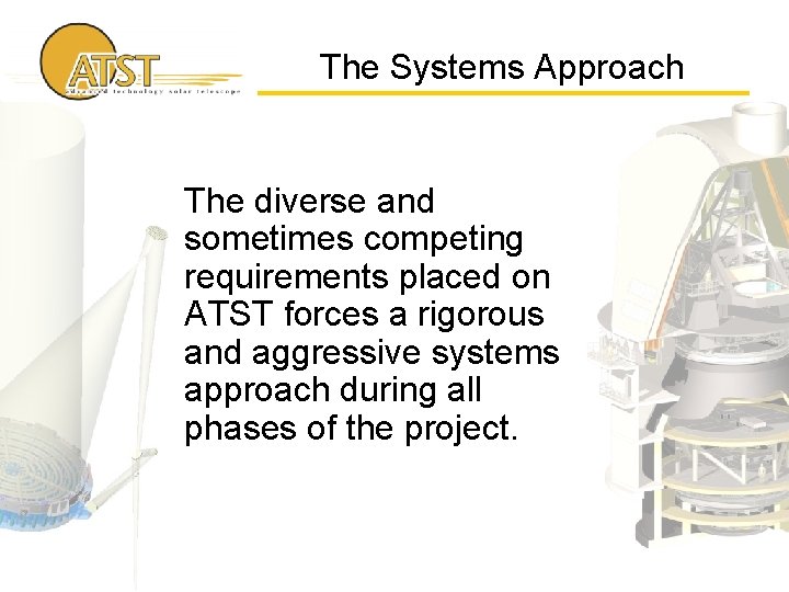 The Systems Approach The diverse and sometimes competing requirements placed on ATST forces a