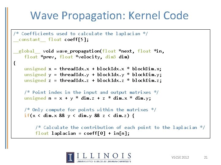 Wave Propagation: Kernel Code /* Coefficients used to calculate the laplacian */ __constant__ float