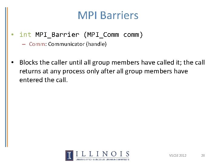 MPI Barriers • int MPI_Barrier (MPI_Comm comm) – Comm: Communicator (handle) • Blocks the