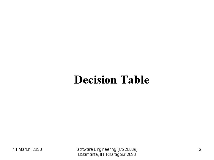 Decision Table 11 March, 2020 Software Engineering (CS 20006) DSamanta, IIT Kharagpur 2020 2