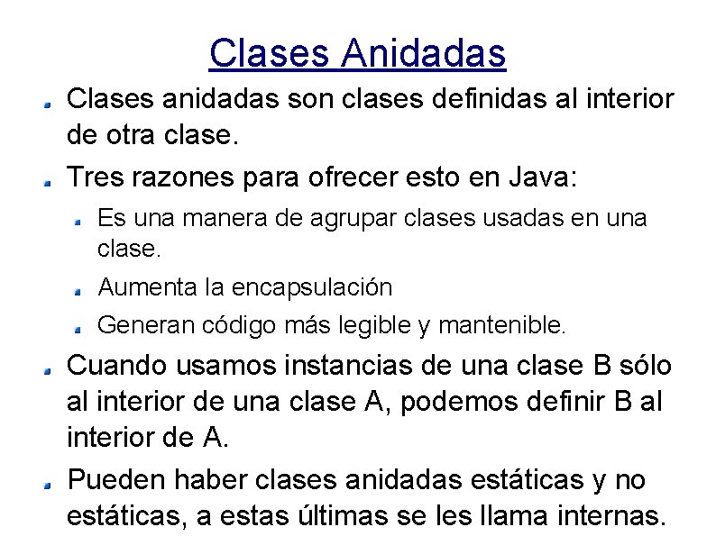 Clases Anidadas Clases anidadas son clases definidas al interior de otra clase. Tres razones