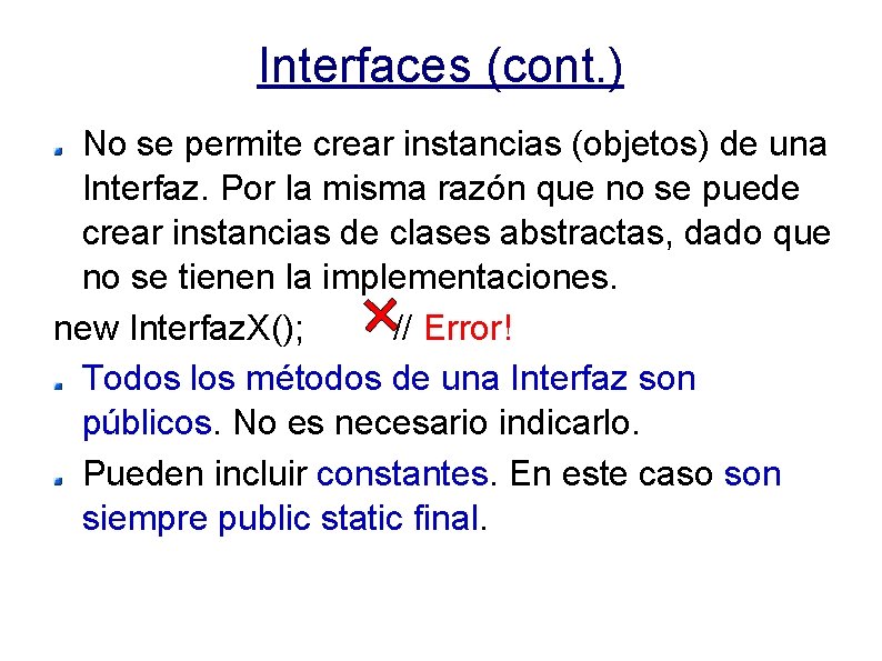 Interfaces (cont. ) No se permite crear instancias (objetos) de una Interfaz. Por la
