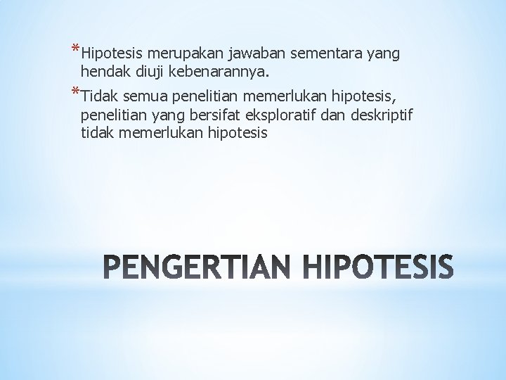 *Hipotesis merupakan jawaban sementara yang hendak diuji kebenarannya. *Tidak semua penelitian memerlukan hipotesis, penelitian