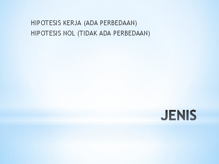 HIPOTESIS KERJA (ADA PERBEDAAN) HIPOTESIS NOL (TIDAK ADA PERBEDAAN) 