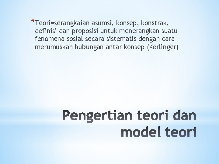 *Teori=serangkaian asumsi, konsep, konstrak, definisi dan proposisi untuk menerangkan suatu fenomena sosial secara sistematis