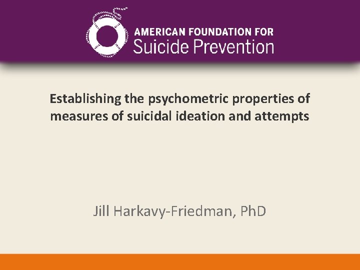 Establishing the psychometric properties of measures of suicidal ideation and attempts Jill Harkavy-Friedman, Ph.