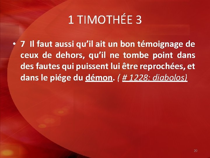 1 TIMOTHÉE 3 • 7 Il faut aussi qu’il ait un bon témoignage de