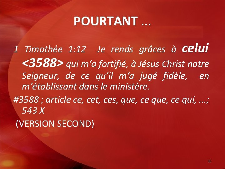 POURTANT. . . 1 Timothée 1: 12 Je rends grâces à celui <3588> qui