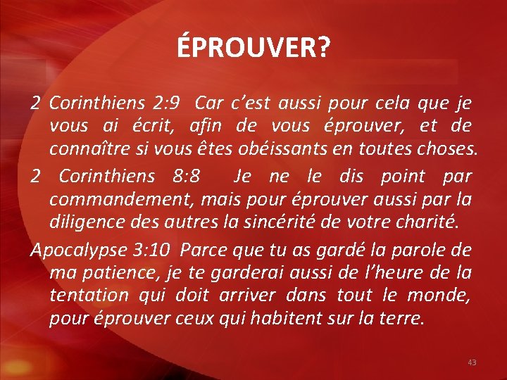 ÉPROUVER? 2 Corinthiens 2: 9 Car c’est aussi pour cela que je vous ai