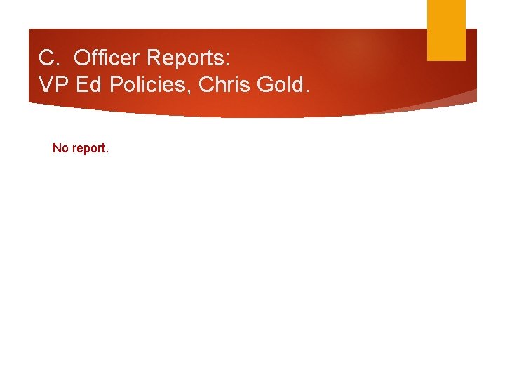 C. Officer Reports: VP Ed Policies, Chris Gold. No report. 