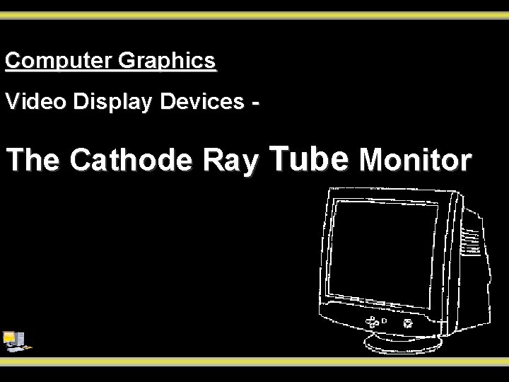 Computer Graphics Video Display Devices - The Cathode Ray Tube Monitor 