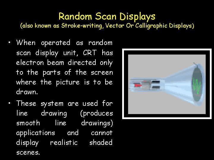 Random Scan Displays (also known as Stroke-writing, Vector Or Calligraphic Displays ) • When