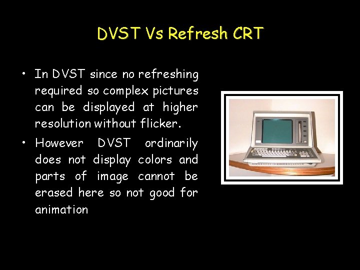 DVST Vs Refresh CRT • In DVST since no refreshing required so complex pictures