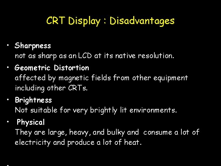 CRT Display : Disadvantages • Sharpness not as sharp as an LCD at its
