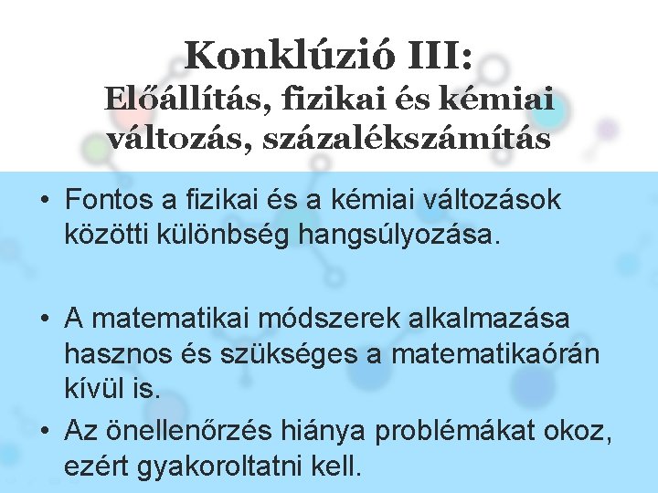 Konklúzió III: Előállítás, fizikai és kémiai változás, százalékszámítás • Fontos a fizikai és a