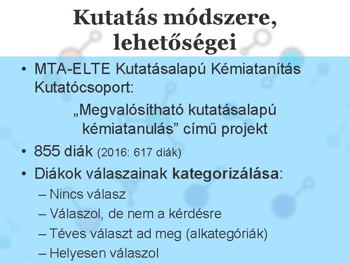 Kutatás módszere, lehetőségei • MTA-ELTE Kutatásalapú Kémiatanítás Kutatócsoport: „Megvalósítható kutatásalapú kémiatanulás” című projekt •