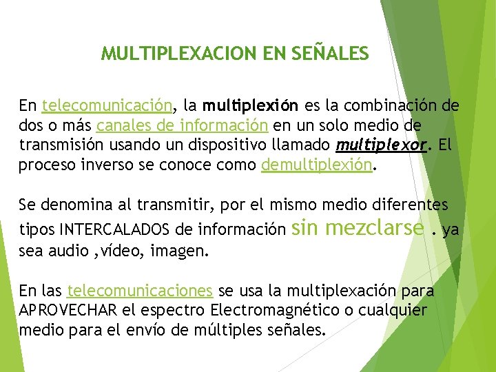 MULTIPLEXACION EN SEÑALES En telecomunicación, la multiplexión es la combinación de dos o más