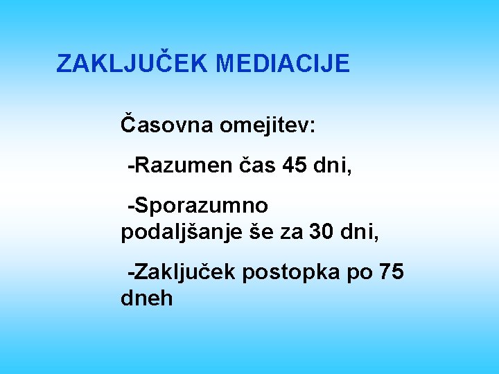 ZAKLJUČEK MEDIACIJE Časovna omejitev: -Razumen čas 45 dni, -Sporazumno podaljšanje še za 30 dni,