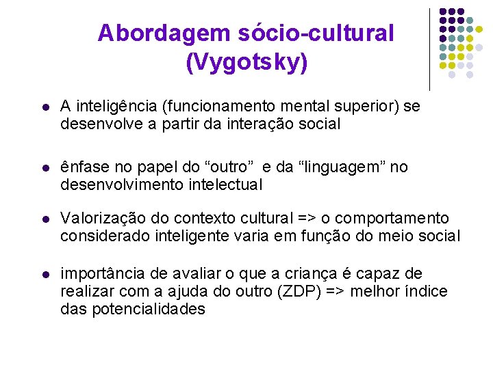 Abordagem sócio-cultural (Vygotsky) l A inteligência (funcionamento mental superior) se desenvolve a partir da