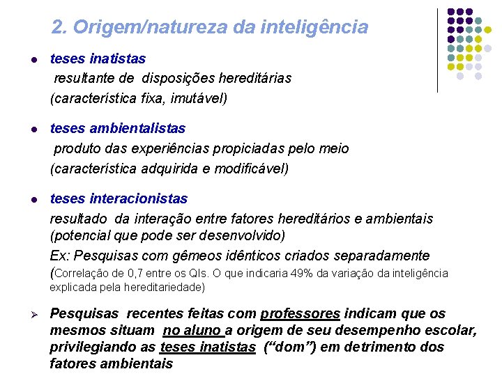 2. Origem/natureza da inteligência l teses inatistas resultante de disposições hereditárias (característica fixa, imutável)