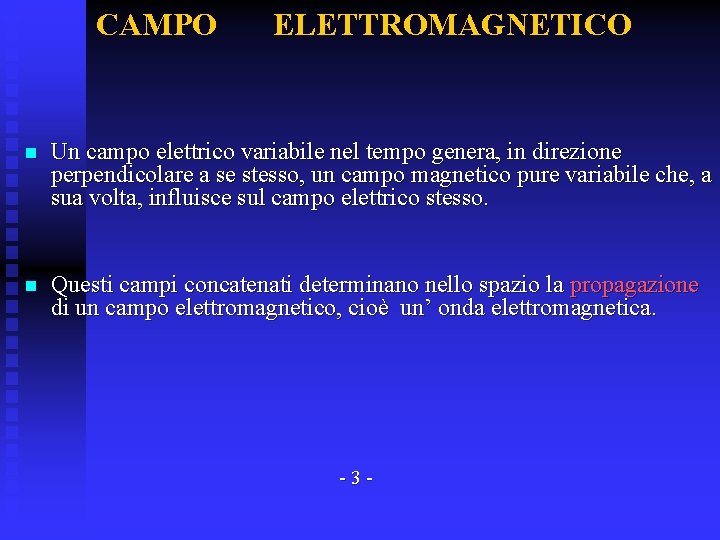CAMPO ELETTROMAGNETICO Un campo elettrico variabile nel tempo genera, in direzione perpendicolare a se