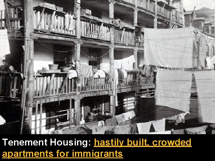Tenement Housing: hastily built, crowded apartments for immigrants 