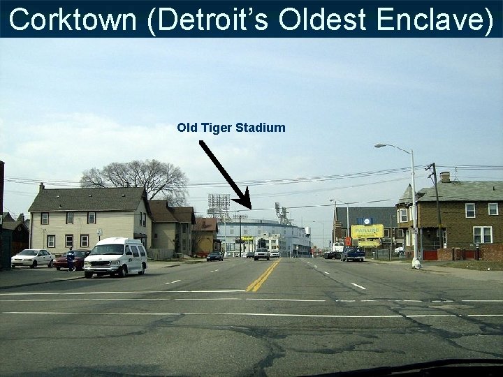 Corktown (Detroit’s Oldest Enclave) Old Tiger Stadium 
