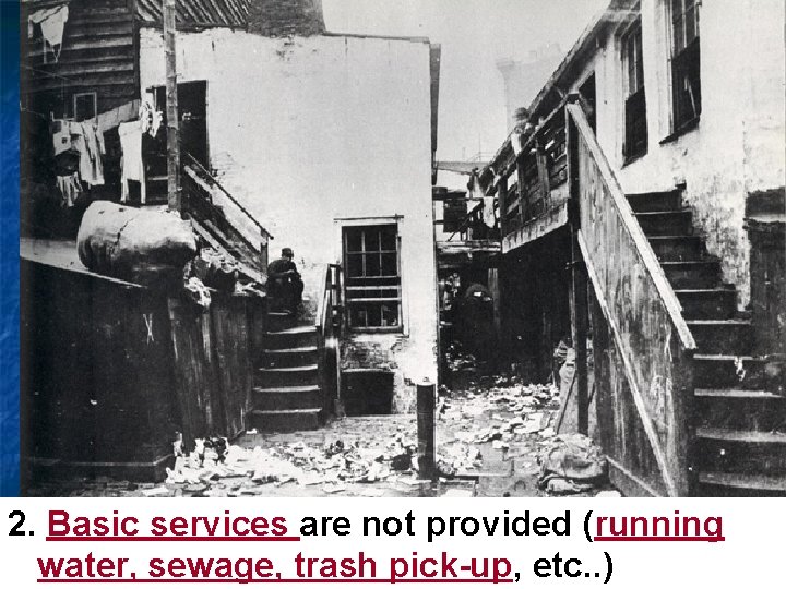 2. Basic services are not provided (running water, sewage, trash pick-up, etc. . )