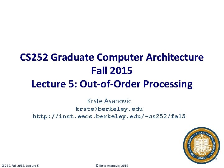 CS 252 Graduate Computer Architecture Fall 2015 Lecture 5: Out-of-Order Processing Krste Asanovic krste@berkeley.