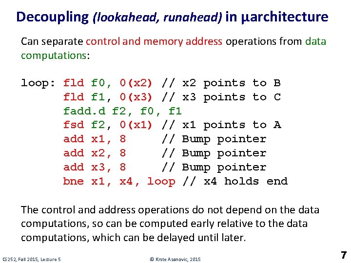 Decoupling (lookahead, runahead) in µarchitecture Can separate control and memory address operations from data