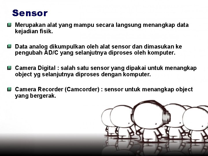 Sensor Merupakan alat yang mampu secara langsung menangkap data kejadian fisik. Data analog dikumpulkan