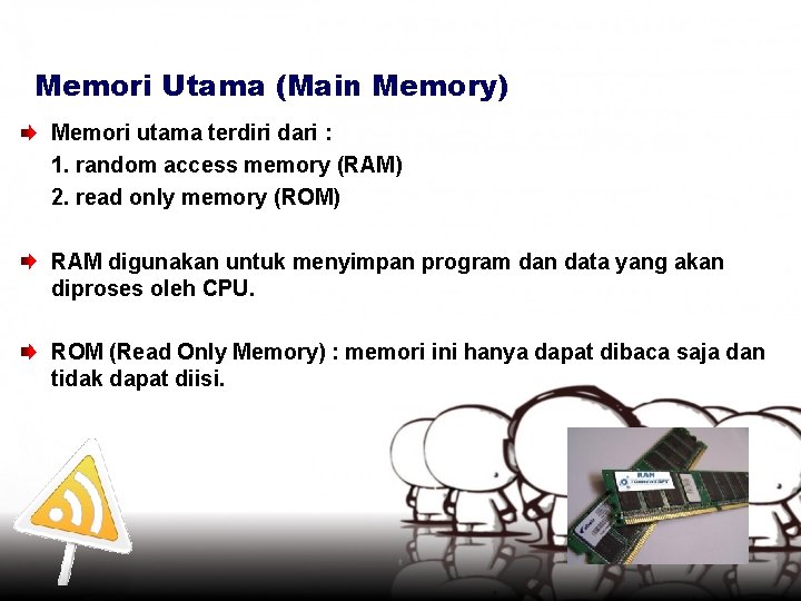 Memori Utama (Main Memory) Memori utama terdiri dari : 1. random access memory (RAM)