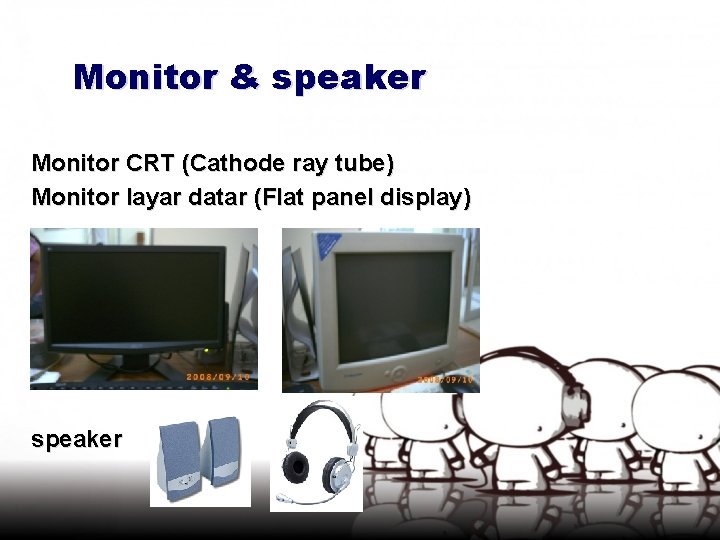 Monitor & speaker Monitor CRT (Cathode ray tube) Monitor layar datar (Flat panel display)