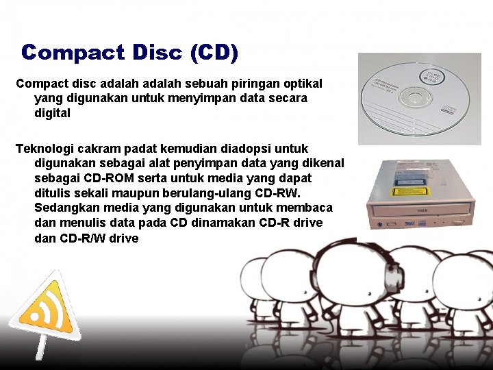 Compact Disc (CD) Compact disc adalah sebuah piringan optikal yang digunakan untuk menyimpan data