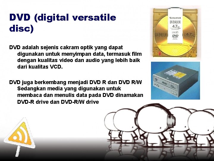 DVD (digital versatile disc) DVD adalah sejenis cakram optik yang dapat digunakan untuk menyimpan