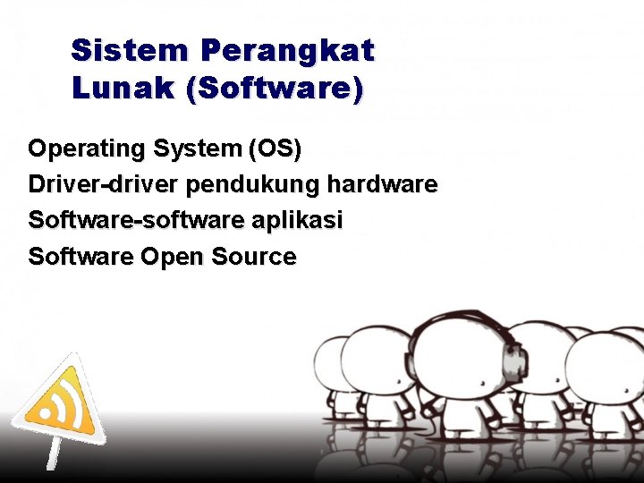Sistem Perangkat Lunak (Software) Operating System (OS) Driver-driver pendukung hardware Software-software aplikasi Software Open
