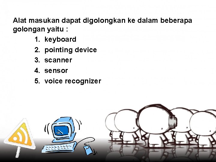 Alat masukan dapat digolongkan ke dalam beberapa golongan yaitu : 1. keyboard 2. pointing