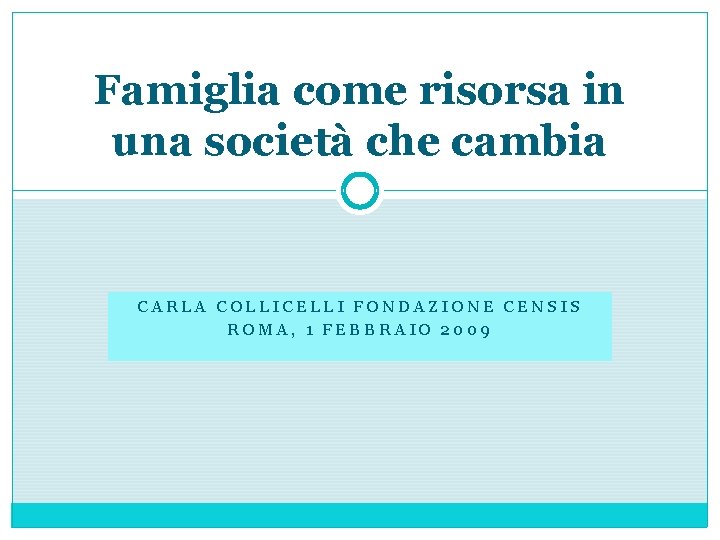 Famiglia come risorsa in una società che cambia CARLA COLLICELLI FONDAZIONE CENSIS ROMA, 1
