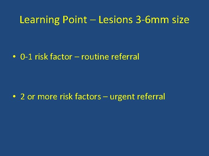 Learning Point – Lesions 3 -6 mm size • 0 -1 risk factor –
